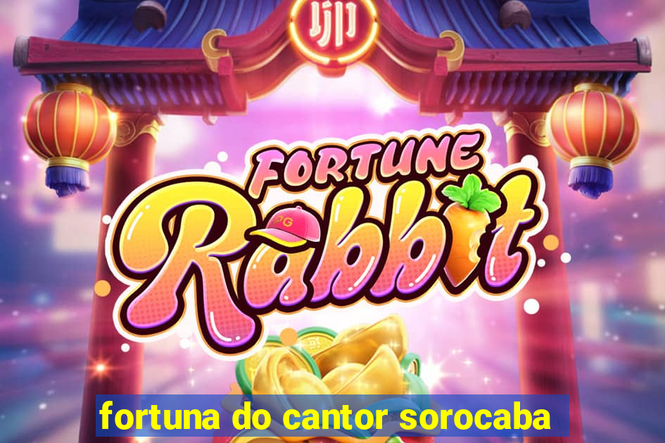 fortuna do cantor sorocaba